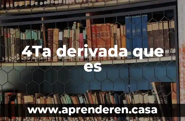 4Ta derivada que es