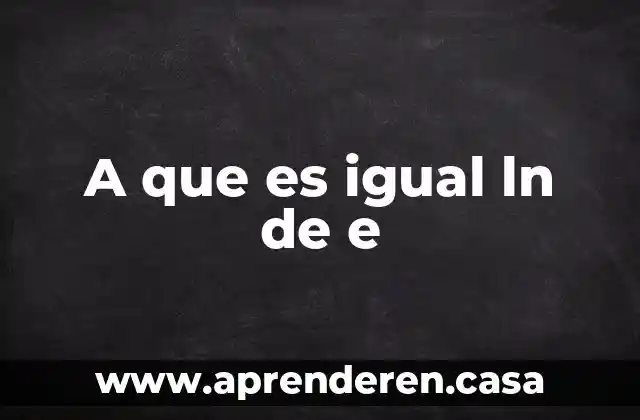 A que es igual ln de e