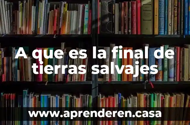 A que es la final de tierras salvajes