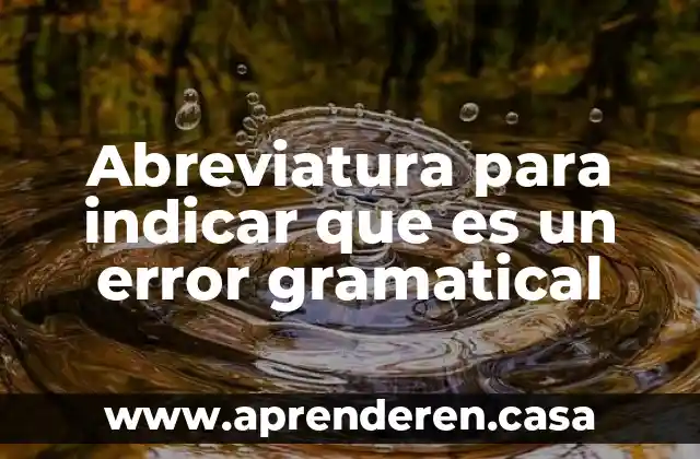 Abreviatura para indicar que es un error gramatical