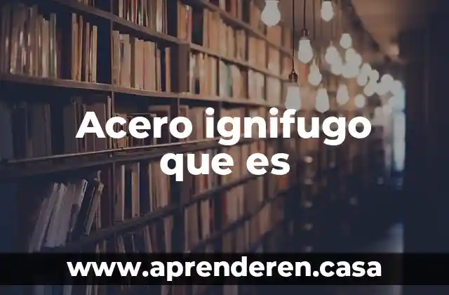 Acero ignifugo que es