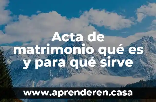 Qué es el matrimonio derecho en el estado 7 Acta de matrimonio qué es y para qué sirve