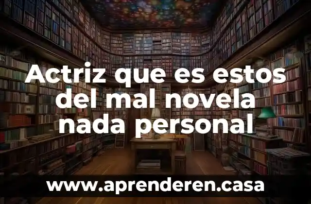 Actriz que es estos del mal novela nada personal