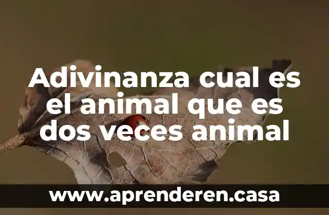 Adivinanza cual es el animal que es dos veces animal