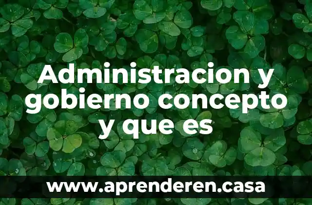 Administracion y gobierno concepto y que es