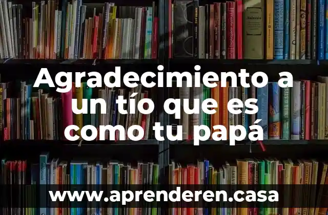 Agradecimiento a un tío que es como tu papá