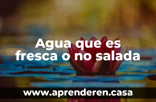 Agua que es fresca o no salada