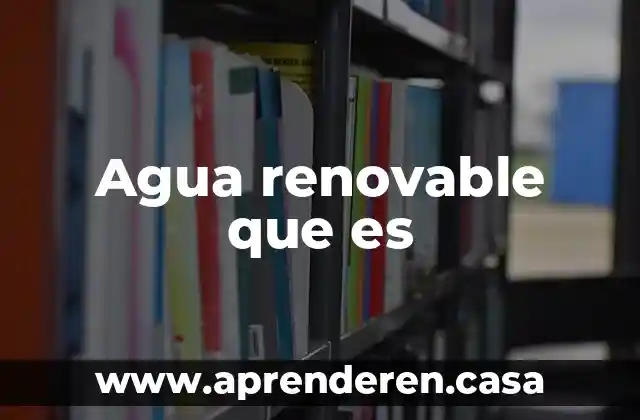 Agua renovable que es