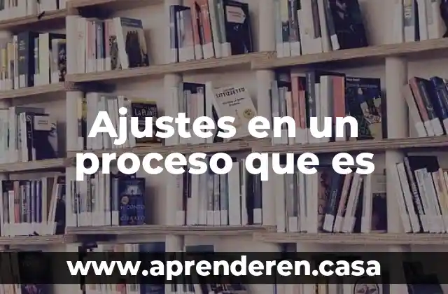 Ajustes en un proceso que es