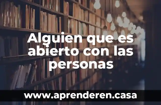 Alguien que es abierto con las personas