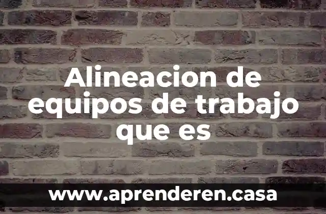 Alineacion de equipos de trabajo que es