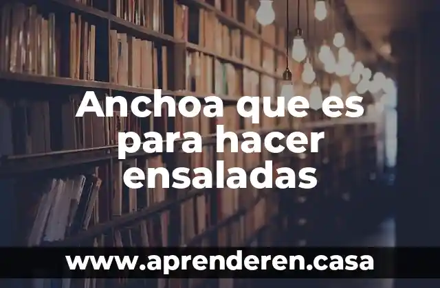 Que es hacer areola 7 Anchoa que es para hacer ensaladas