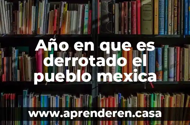 Que es pueblo nacional 6 Año en que es derrotado el pueblo mexica