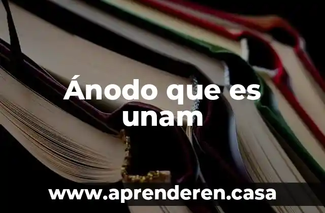 Que es la osificacion unam 6 Ánodo que es unam