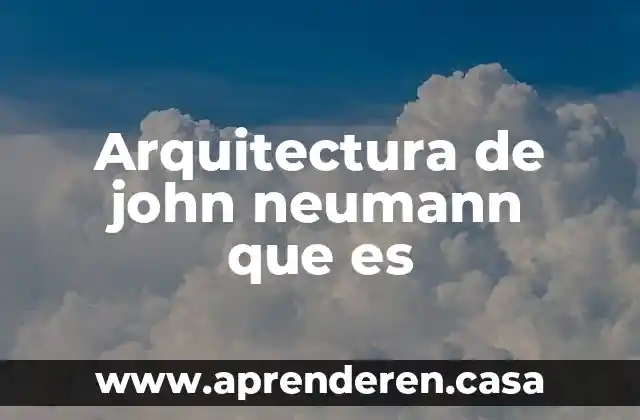Arquitectura de john neumann que es