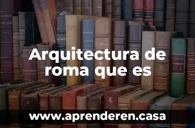 Arquitectura de roma que es