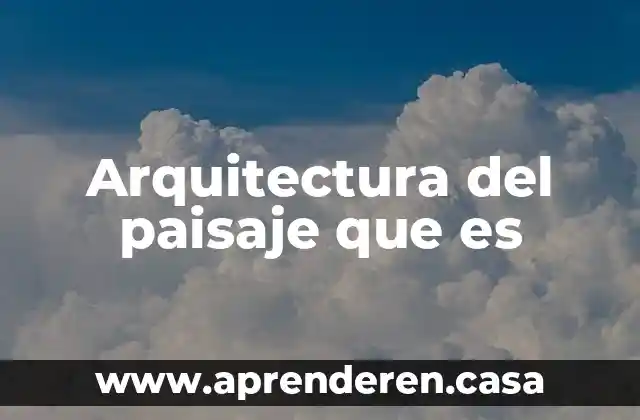 Arquitectura del paisaje que es