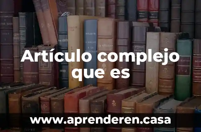Artículo complejo que es