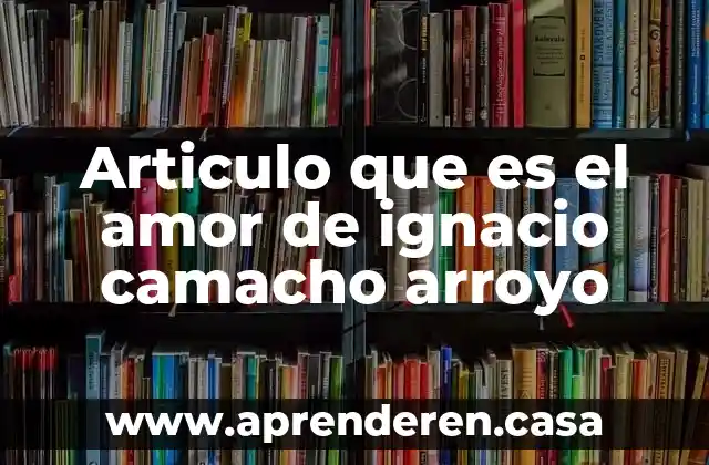Articulo que es el amor de ignacio camacho arroyo