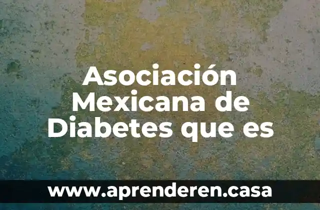 Qué es edipo a la mexicana 4 Asociación Mexicana de Diabetes que es
