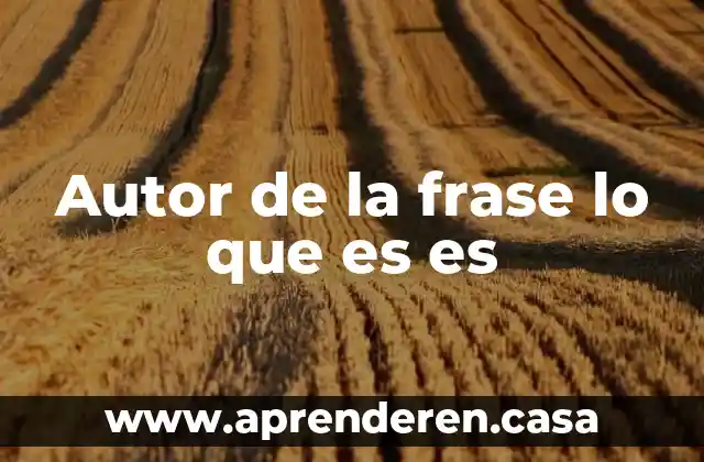 Autor de la frase lo que es es