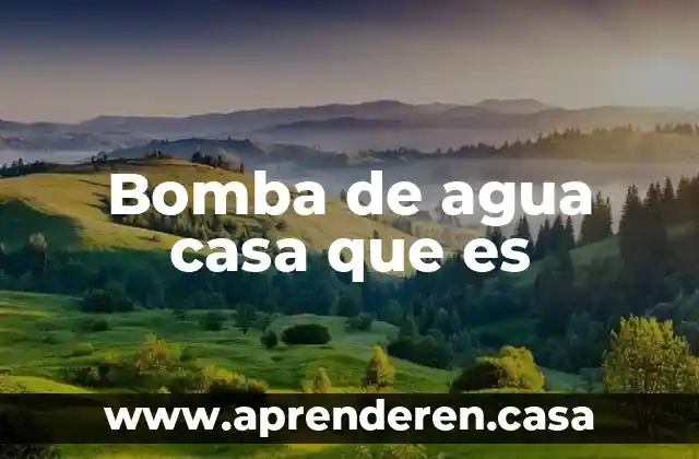 Bomba de agua casa que es