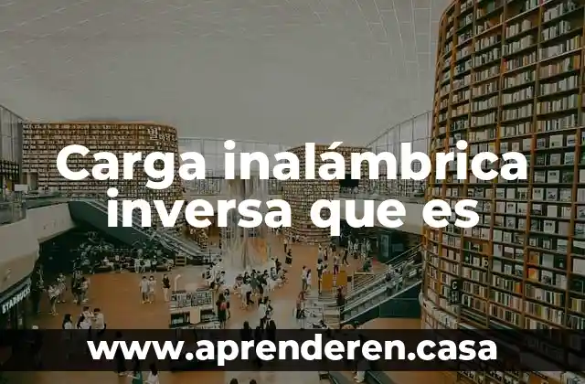 Que es la relacion inversa 3 Carga inalámbrica inversa que es