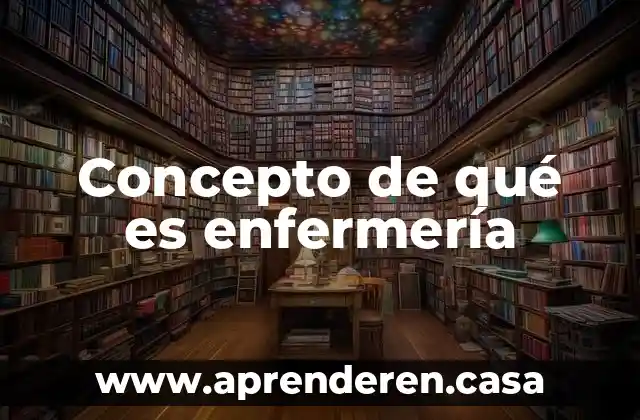 Concepto de qué es enfermería