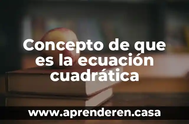 Concepto de que es la ecuación cuadrática
