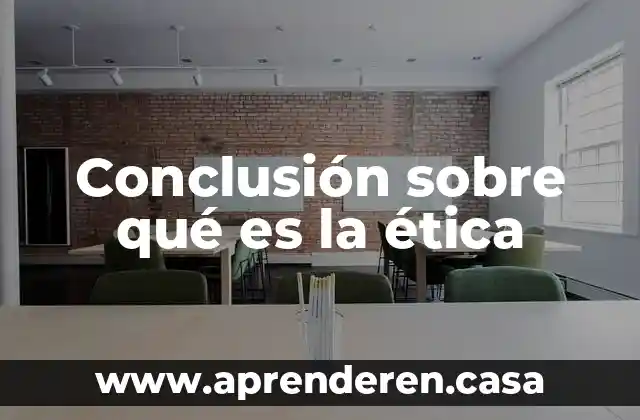 Conclusión sobre qué es la ética