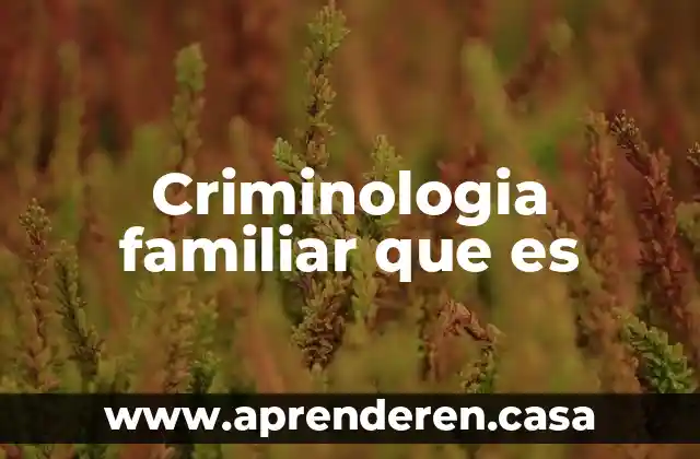 Criminologia familiar que es