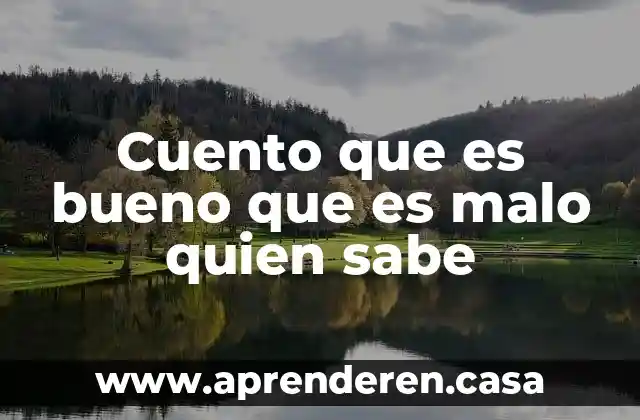 Cuento que es bueno que es malo quien sabe