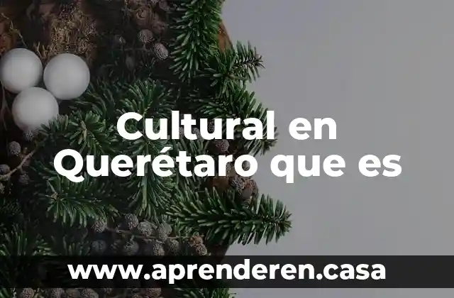 Cultural en Querétaro que es