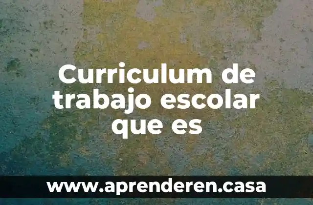 Curriculum de trabajo escolar que es