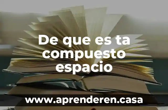 De que es ta compuesto espacio