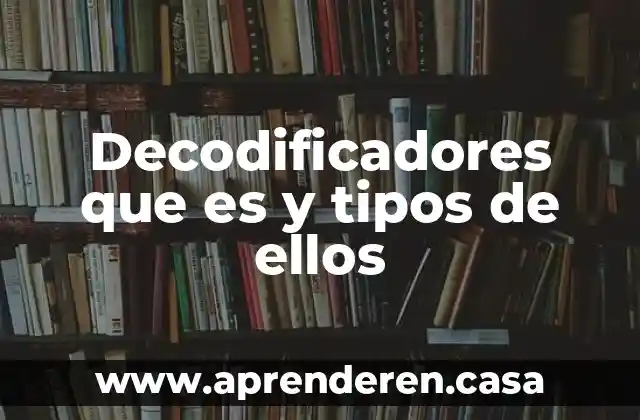 Decodificadores que es y tipos de ellos