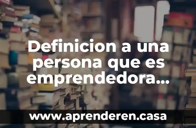 Definicion a una persona que es emprendedora con sus metas