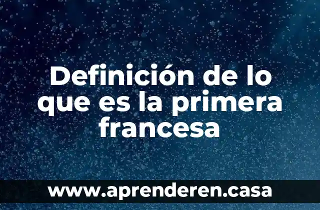 Definición de lo que es la primera francesa