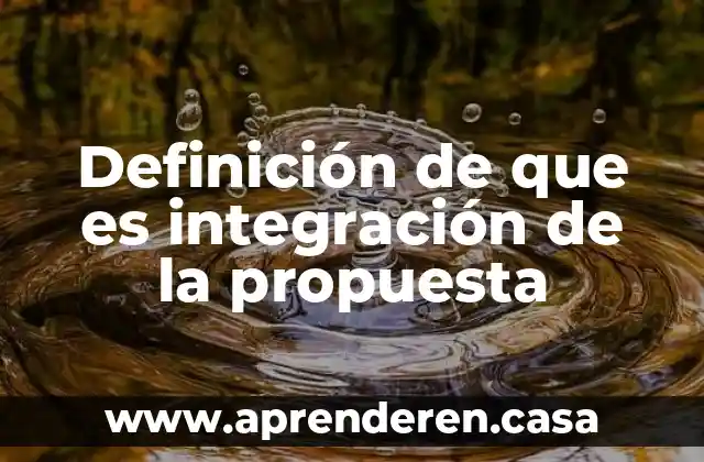 Definición de que es integración de la propuesta