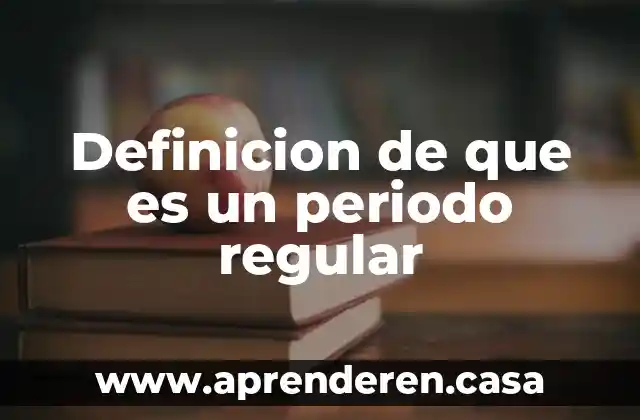 Definicion de que es un periodo regular