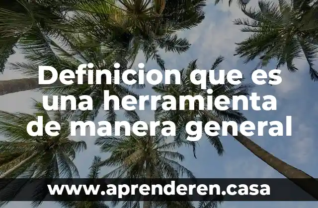 Definicion que es una herramienta de manera general