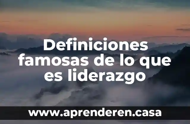 Definiciones famosas de lo que es liderazgo