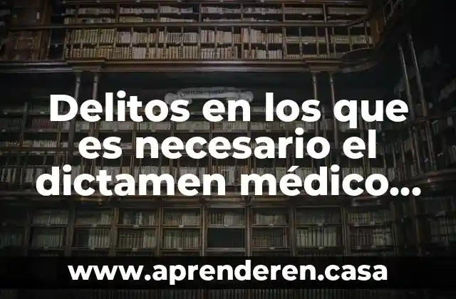 Delitos en los que es necesario el dictamen médico forense