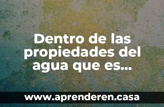 Dentro de las propiedades del agua que es adherencia