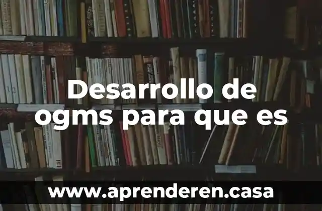 Desarrollo de ogms para que es