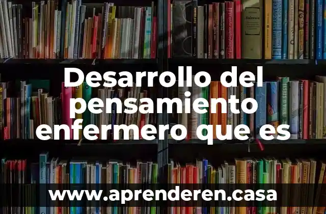Desarrollo del pensamiento enfermero que es