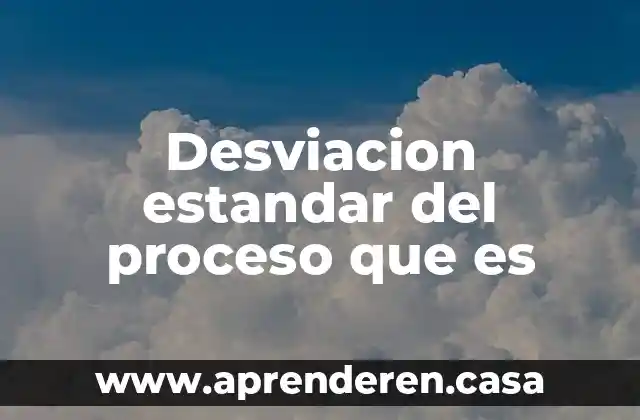 Desviacion estandar del proceso que es