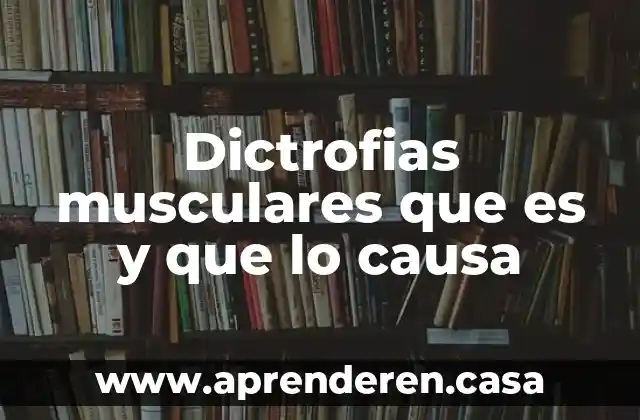 Dictrofias musculares que es y que lo causa