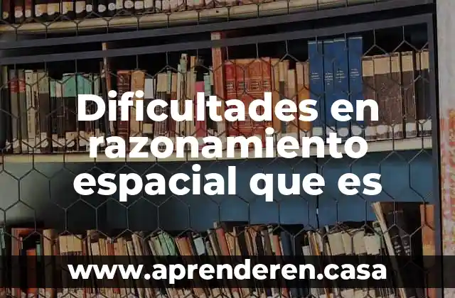 Dificultades en razonamiento espacial que es