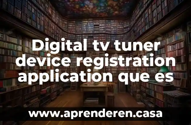 Digital tv tuner device registration application que es
